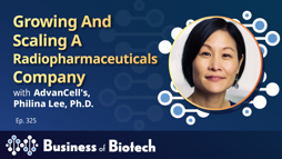 Growing And Scaling A Radiopharmaceuticals Company With AdvanCell's Philina Lee, Ph.D.