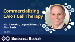 Commercializing CAR T Cell Therapy With Legend Biotech's Alan Bash