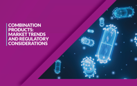 Combination Products: Market Trends And Regulatory Considerations combination