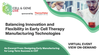 Balancing Innovation And Flexibility In Early Cell Therapy Manufacturing Technologies