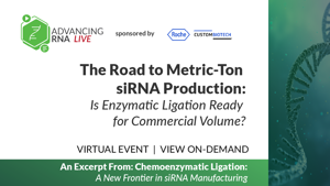 The Road To Metric-Ton siRNA Production: Is Enzymatic Ligation Ready For Commercial Volume?
