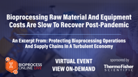 Bioprocessing Raw Material And Equipment Costs Are Slow To Recover Post-Pandemic