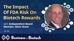 The Impact Of FDA Risk On Biotech Rewards With CFO And Board Director Allan Shaw