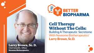Cell Therapy Without The Cells: Building A Therapeutic Secretome With Noveome Biotherapeutics’ Larry Brown, Sc.D.