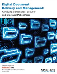 Digital Document Delivery And Management: Achieving Compliance, Security And Improved Patient Care Digital Document Delivery And Management: Achieving Compliance, Security And Improved Patient Care