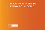 What VARs Need To Know To Succeed What VARs Need To Know To Succeed