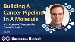 Building A Cancer Pipeline In A Molecule With Actuate Therapeutics' Dan Schmitt
