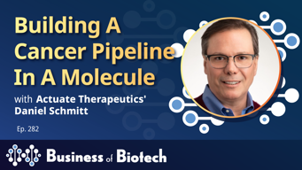 Building A Cancer Pipeline In A Molecule With Actuate Therapeutics' Dan Schmitt