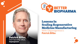 Lessons In Scaling Regenerative Medicine Manufacturing With Organogenesis's Patrick Bilbo
