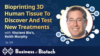 Bioprinting 3D Human Tissue To Discover And Test New Treatments With Viscient Bio's Keith Murphy