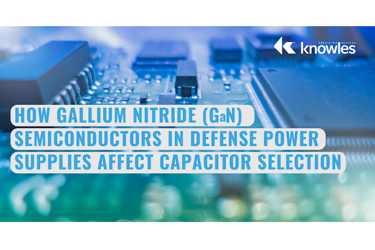 Knowles - GaN semiconductors capacitor selection