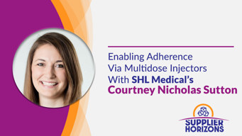 Enabling Adherence Via Multidose Injectors With SHL Medical's Courtney Nicholas Sutton