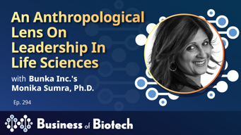 An Anthropological Lens On Leadership In Life Sciences With Bunka's Monika Sumra, Ph.D.