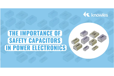 Knowles - Importance of Safety Capacitors In Power Electronics