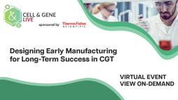 Designing Early Manufacturing For Long-Term Success In CGT