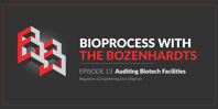 Bioprocess With The Bozenhardts: Auditing Biotech Facilities