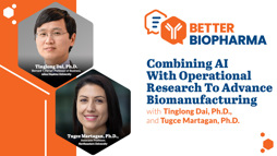Combining AI With Operational Research To Advance Biomanufacturing With Tinglong Dai, Ph.D., and Tugce Martagan, Ph.D.
